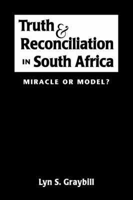 Truth and reconciliation in South Africa : miracle or model?