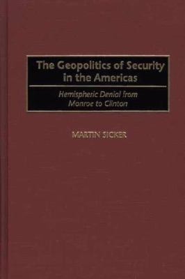The geopolitics of security in the Americas : hemispheric denial from Monroe to Clinton