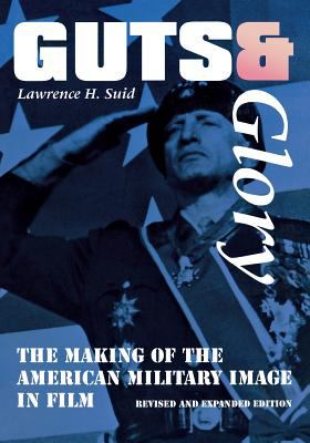 Guts & glory : the making of the American military image in film