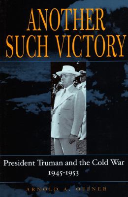 Another such victory : President Truman and the Cold War, 1945-1953
