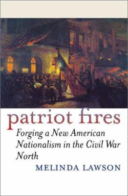 Patriot fires : forging a new American nationalism in the Civil War North