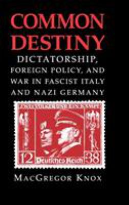 Common destiny : dictatorship, foreign policy, and war in Fascist Italy and Nazi Germany