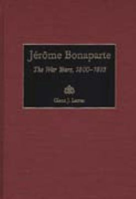 Jérôme Bonaparte : the war years, 1800-1815