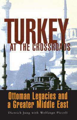 Turkey at the crossroads : Ottoman legacies and a greater Middle East