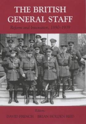 The British General Staff : reform and innovation c. 1890-1939