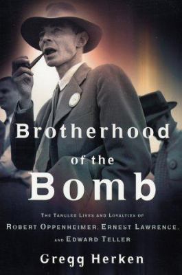 Brotherhood of the bomb : the tangled lives and loyalties of Robert Oppenheimer, Ernest Lawrence, and Edward Teller