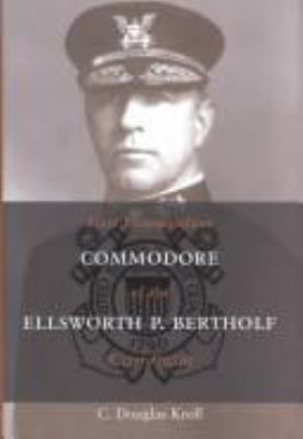 Commodore Ellsworth P. Bertholf : first Commandant of the Coast Guard