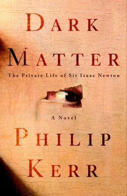 Dark matter : the private life of Sir Isaac Newton : a novel