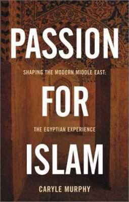 Passion for Islam : shaping the modern Middle East : the Egyptian experience