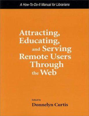 Attracting, educating, and serving remote users through the Web : a how-to-do-it manual for librarians