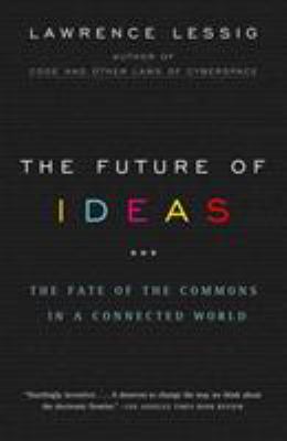 The future of ideas : the fate of the commons in a connected world