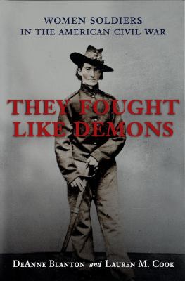 They fought like demons : women soldiers in the American Civil War