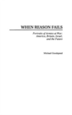 When reason fails : portraits of armies at war : America, Britain, Israel, and the future