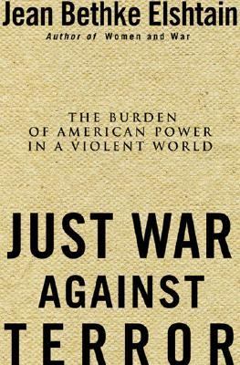 Just war against terror : the burden of American power in a violent world