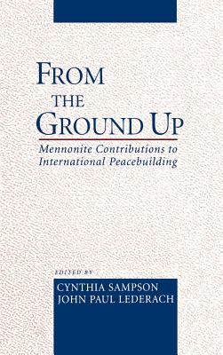 From the ground up : Mennonite contributions to international peacebuilding