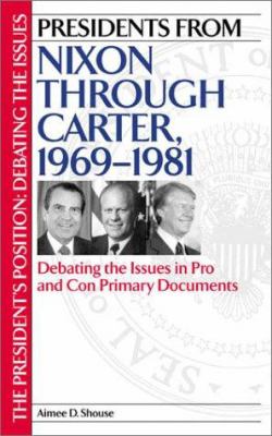 Presidents from Nixon through Carter, 1969-1981 : debating the issues in pro and con primary documents