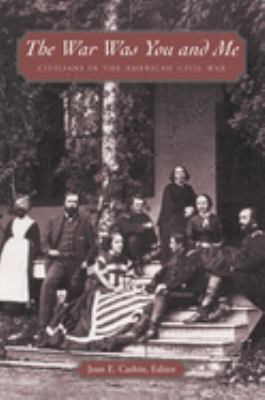 The war was you and me : civilians in the American Civil War