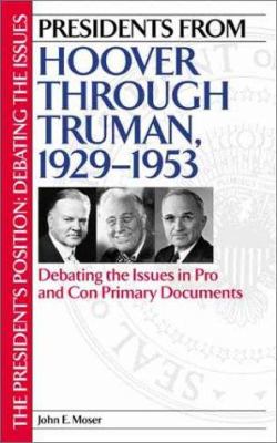 Presidents from Hoover through Truman, 1929-1953 : debating the issues in pro and con primary documents