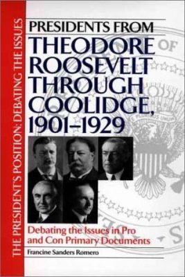 Presidents from Theodore Roosevelt through Coolidge, 1901-1929 : debating the issues in pro and con primary documents