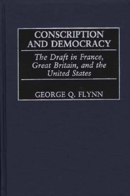 Conscription and democracy : the draft in France, Great Britain, and the United States