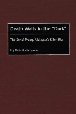 Death waits in the "dark" : the Senoi Praaq, Malaysia's killer elite