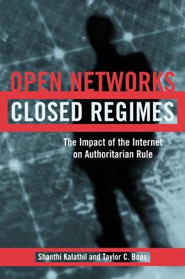 Open networks, closed regimes : the impact of the Internet on authoritarian rule