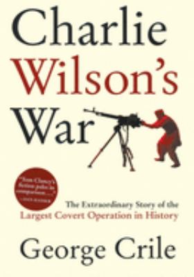 Charlie Wilson's war : the extraordinary story of the largest covert operation in history