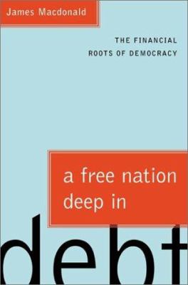 A free nation deep in debt : the financial roots of democracy