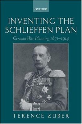 Inventing the Schlieffen plan : German war planning, 1871-1914