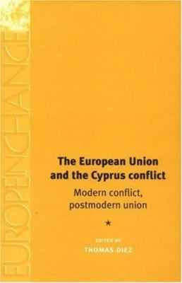 The European Union and the Cyprus conflict : modern conflict, postmodern union