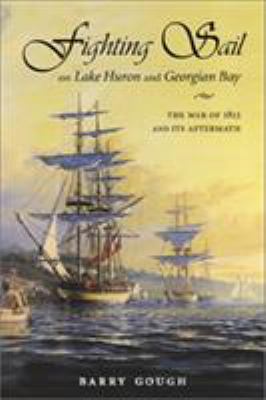 Fighting sail on Lake Huron and Georgian Bay : the War of 1812 and its aftermath