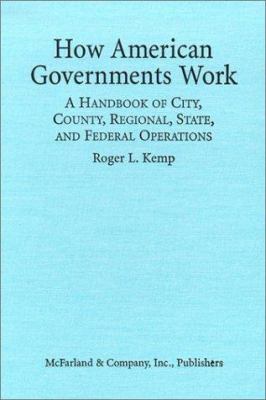 How American governments work : a handbook of city, county, regional, state, and federal operations