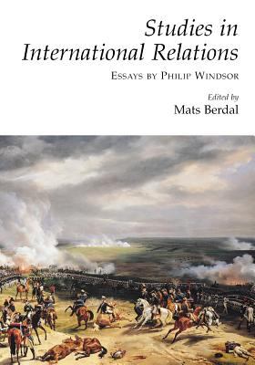 Studies in international relations : essays by Philip Windsor