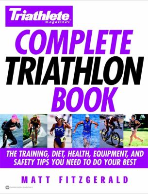 Triathlete magazine's complete triathlon book : the training, diet, health, equipment, and safety tips you need to do your best