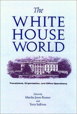 The White House world : transitions, organization, and office operations