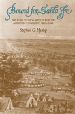Bound for Santa Fe : the road to New Mexico and the American conquest, 1806-1848