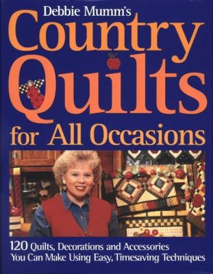 Debbie Mumm's country quilts for all occasions : 120 quilts, decorations, and accessories you can make using easy, timesaving techniques.