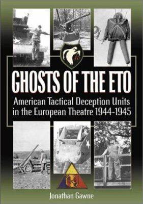 Ghosts of the ETO : American tactical deception units in the European theatre, 1944-1945