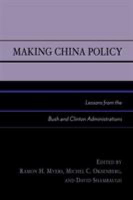 Making China policy : lessons from the Bush and Clinton administrations