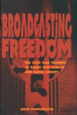 Broadcasting freedom : the Cold War triumph of Radio Free Europe and Radio Liberty