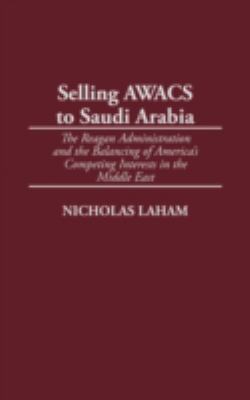 Selling AWACS to Saudi Arabia : the Reagan administration and the balancing of America's competing interests in the Middle East