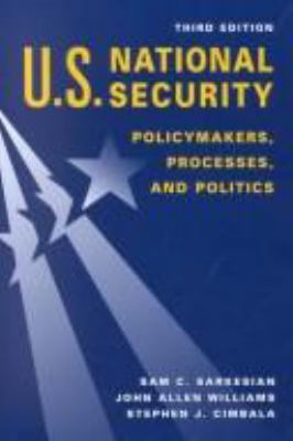 U.S. national security : policymakers, processes, and politics