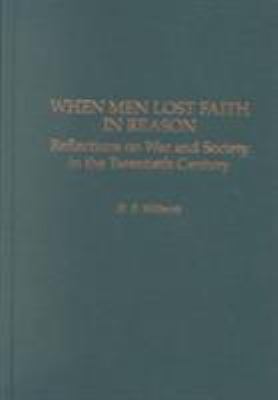 When men lost faith in reason : reflections on war and society in the twentieth century