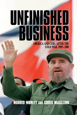 Unfinished business : America and Cuba after the Cold War, 1989-2001