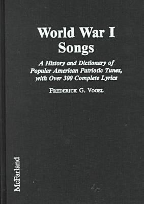 World War I songs : a history and dictionary of popular American patriotic tunes, with over 300 complete lyrics