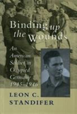 Binding up the wounds : an American soldier in occupied Germany, 1945-1946