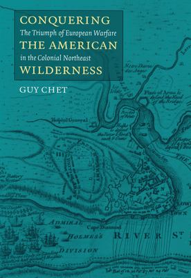 Conquering the American wilderness : the triumph of European warfare in the colonial northeast