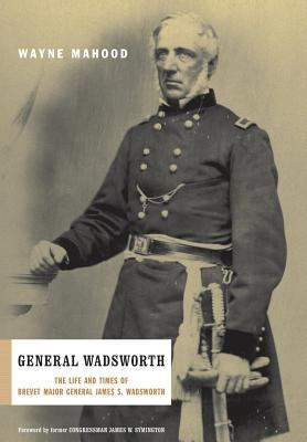 General Wadsworth : the life and wars of Brevet General James S. Wadsworth