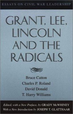 Grant, Lee, Lincoln, and the Radicals : essays on Civil War leadership