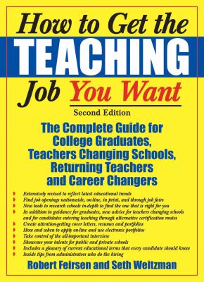 How to get the teaching job you want : the complete guide for college graduates, teachers changing schools, returning teachers, and career changers